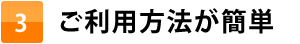 ３．ご利用方法が簡単